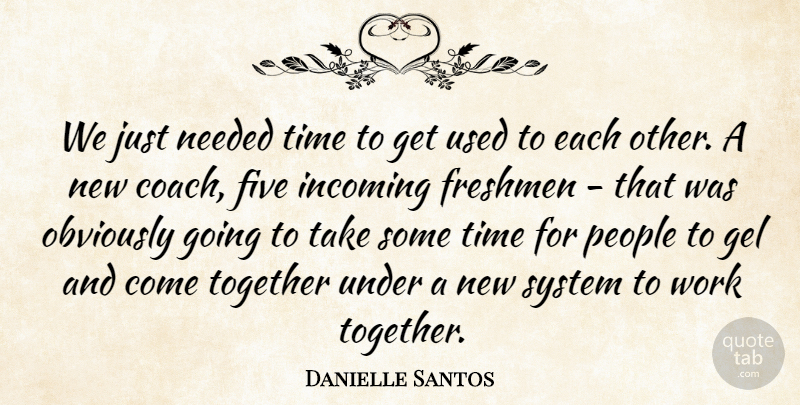 Danielle Santos Quote About Coach, Five, Freshmen, Gel, Needed: We Just Needed Time To...