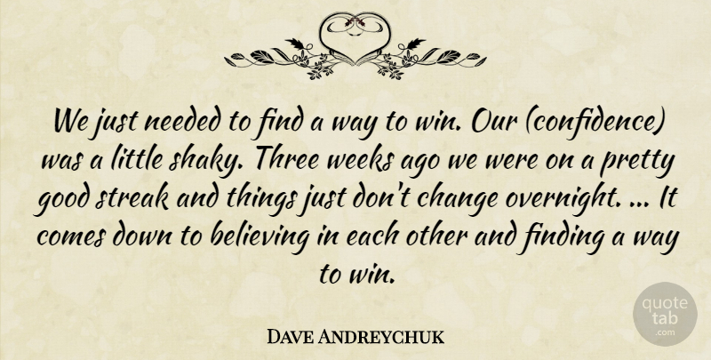 Dave Andreychuk Quote About Believing, Change, Finding, Good, Needed: We Just Needed To Find...