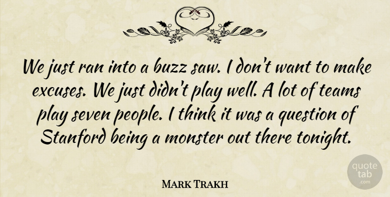Mark Trakh Quote About Buzz, Monster, Question, Ran, Seven: We Just Ran Into A...