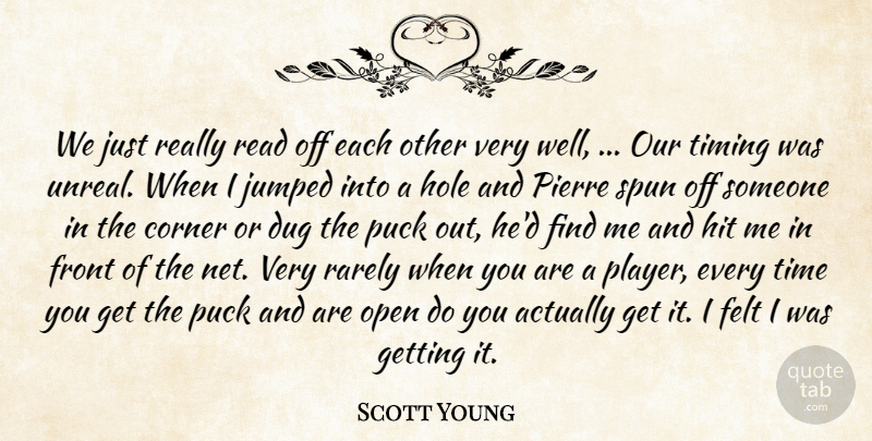 Scott Young Quote About Corner, Dug, Felt, Front, Hit: We Just Really Read Off...