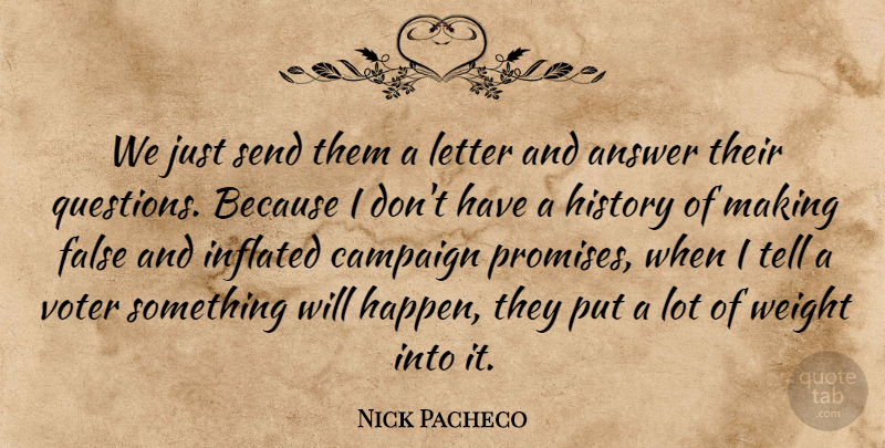 Nick Pacheco Quote About Answer, Campaign, False, History, Inflated: We Just Send Them A...