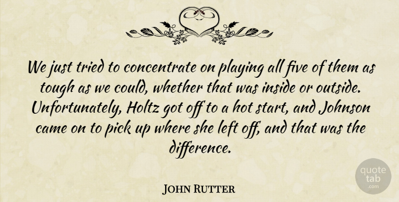 John Rutter Quote About Came, Five, Hot, Inside, Johnson: We Just Tried To Concentrate...