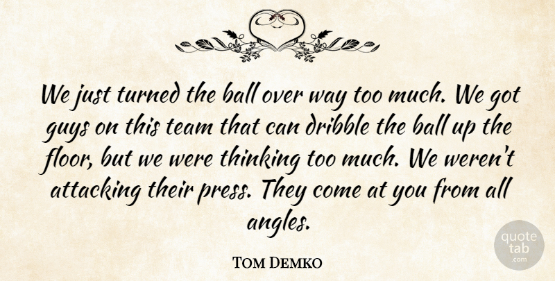 Tom Demko Quote About Attacking, Ball, Dribble, Guys, Team: We Just Turned The Ball...