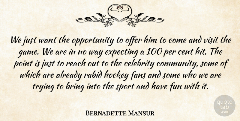 Bernadette Mansur Quote About Bring, Celebrity, Cent, Expecting, Fans: We Just Want The Opportunity...