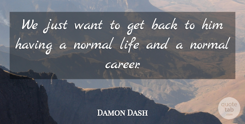 Damon Dash Quote About Life, Normal: We Just Want To Get...