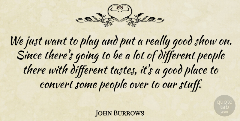 John Burrows Quote About Convert, Good, People, Since: We Just Want To Play...