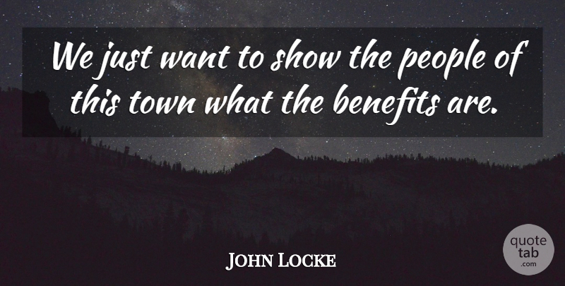John Locke Quote About Benefits, People, Town: We Just Want To Show...