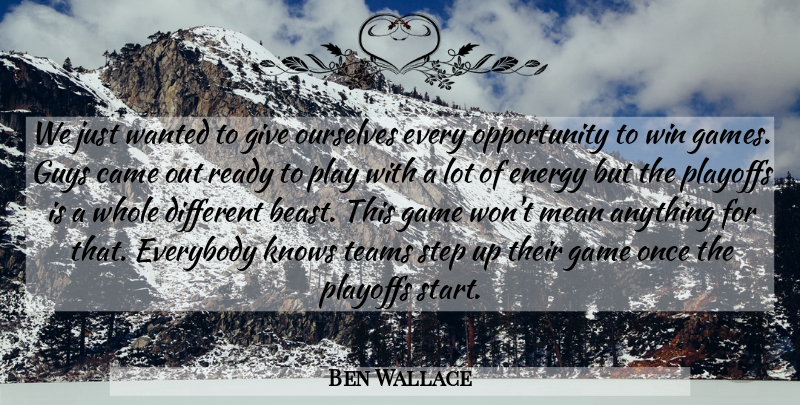 Ben Wallace Quote About Came, Energy, Everybody, Game, Guys: We Just Wanted To Give...