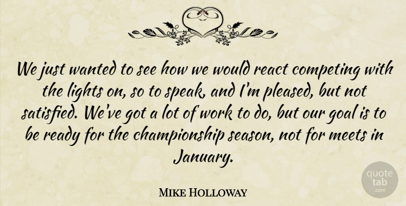Mike Holloway Quote About Competing, Goal, Lights, Meets, React: We Just Wanted To See...