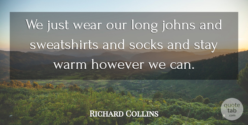 Richard Collins Quote About However, Socks, Stay, Warm, Wear: We Just Wear Our Long...