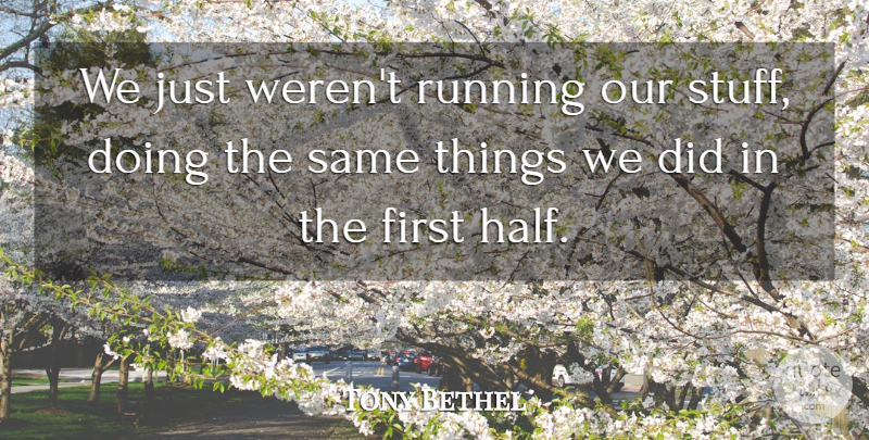 Tony Bethel Quote About Running: We Just Werent Running Our...