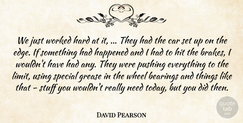 David Pearson Quote About Car, Grease, Happened, Hard, Hit: We Just Worked Hard At...