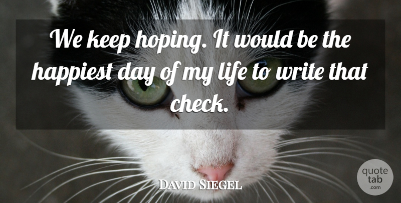 David Siegel Quote About Happiest, Life: We Keep Hoping It Would...