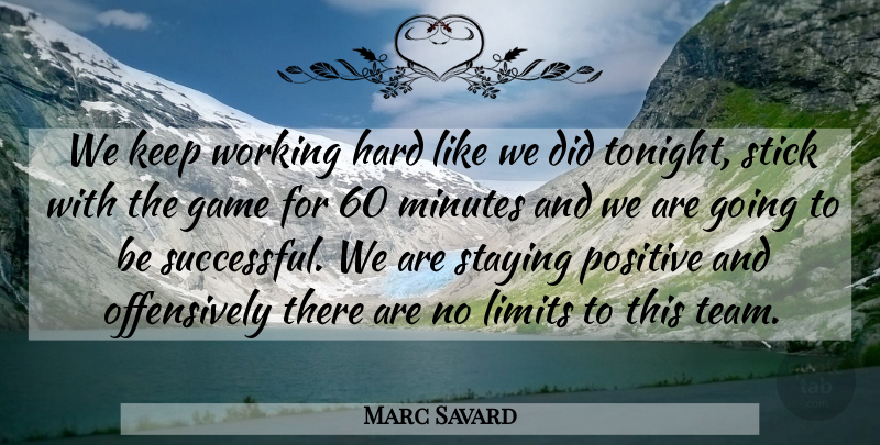 Marc Savard Quote About Game, Hard, Limits, Minutes, Positive: We Keep Working Hard Like...