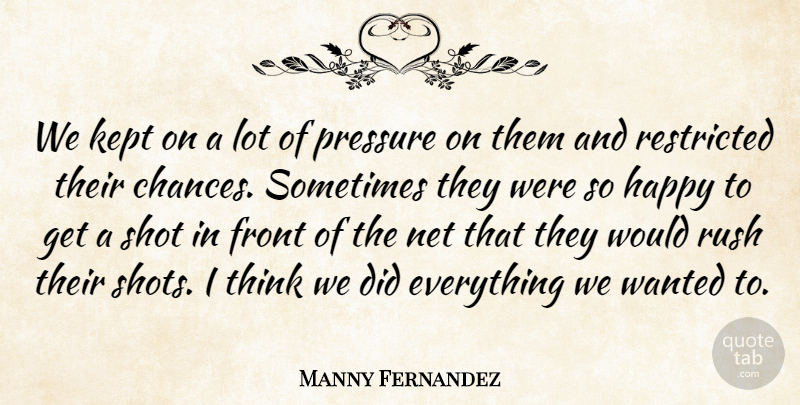 Manny Fernandez Quote About Front, Happy, Kept, Net, Pressure: We Kept On A Lot...
