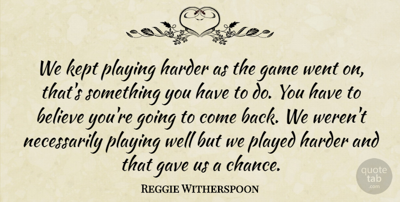 Reggie Witherspoon Quote About Believe, Game, Gave, Harder, Kept: We Kept Playing Harder As...