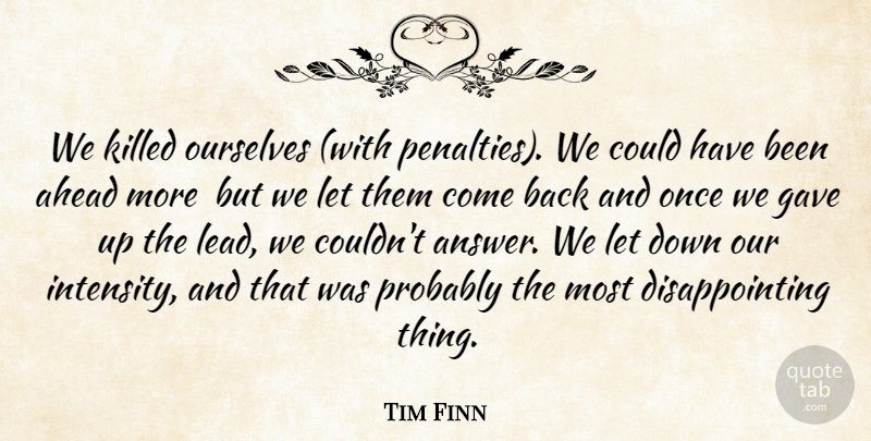Tim Finn Quote About Ahead, Gave, Ourselves: We Killed Ourselves With Penalties...