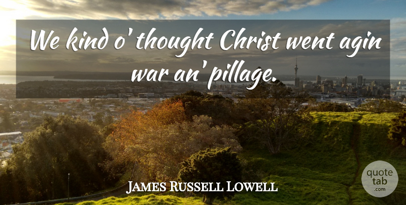 James Russell Lowell Quote About War, Kind, Christ: We Kind O Thought Christ...