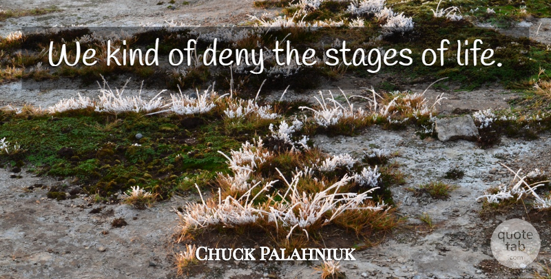 Chuck Palahniuk Quote About Kind, Stages Of Life, Deny: We Kind Of Deny The...