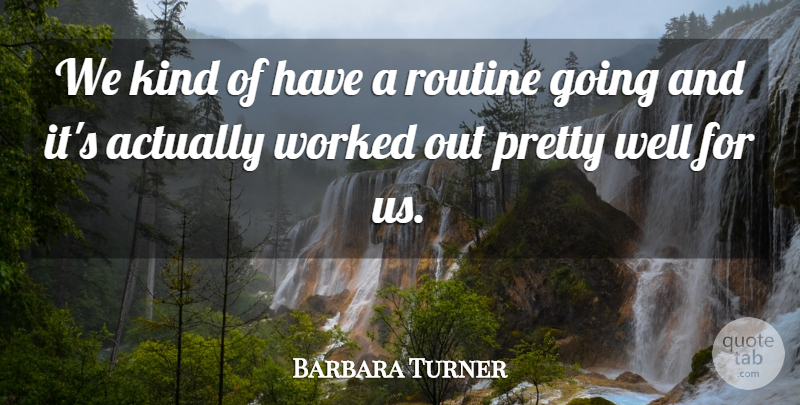Barbara Turner Quote About Routine, Worked: We Kind Of Have A...