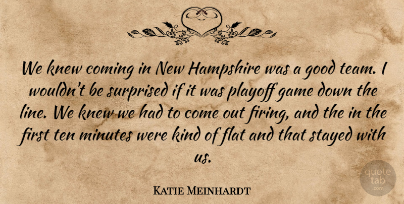 Katie Meinhardt Quote About Coming, Flat, Game, Good, Hampshire: We Knew Coming In New...