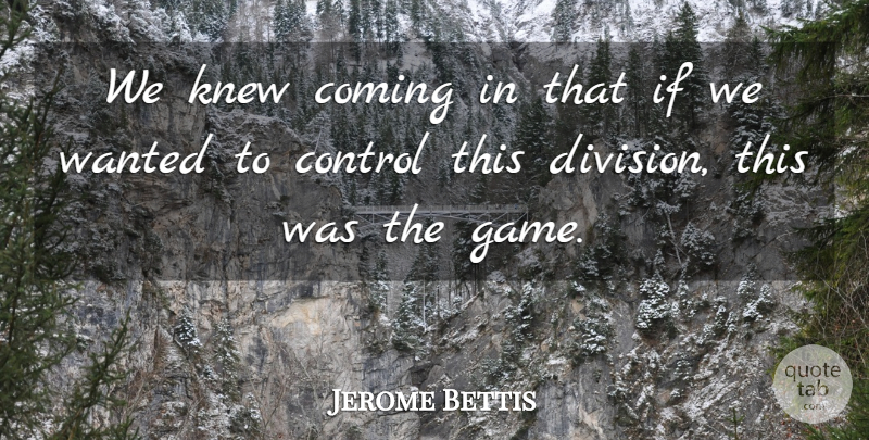 Jerome Bettis Quote About Coming, Control, Knew: We Knew Coming In That...