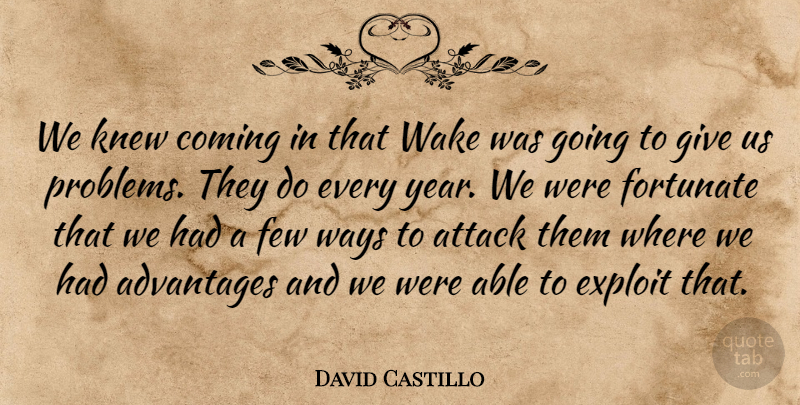 David Castillo Quote About Advantages, Attack, Coming, Exploit, Few: We Knew Coming In That...
