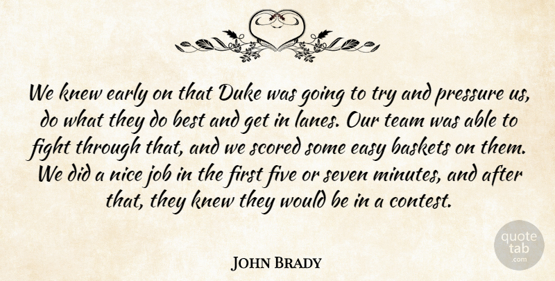John Brady Quote About Best, Duke, Early, Easy, Fight: We Knew Early On That...