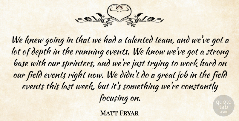Matt Fryar Quote About Base, Constantly, Depth, Events, Field: We Knew Going In That...