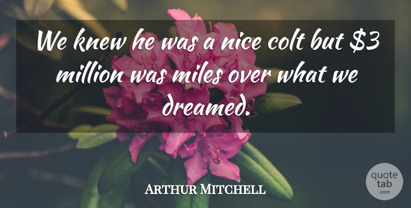Arthur Mitchell Quote About Knew, Miles, Million, Nice: We Knew He Was A...