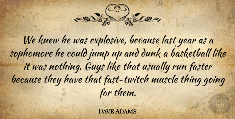 Dave Adams Quote About Basketball, Dunk, Faster, Guys, Jump: We Knew He Was Explosive...