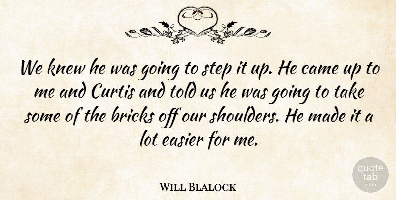 Will Blalock Quote About Bricks, Came, Easier, Knew, Step: We Knew He Was Going...