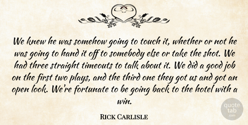 Rick Carlisle Quote About Fortunate, Good, Hand, Hotel, Job: We Knew He Was Somehow...
