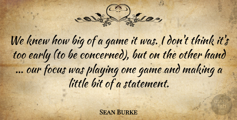 Sean Burke Quote About Bit, Early, Focus, Game, Hand: We Knew How Big Of...