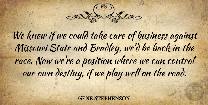 Gene Stephenson Quote About Against, Business, Care, Control, Knew: We Knew If We Could...