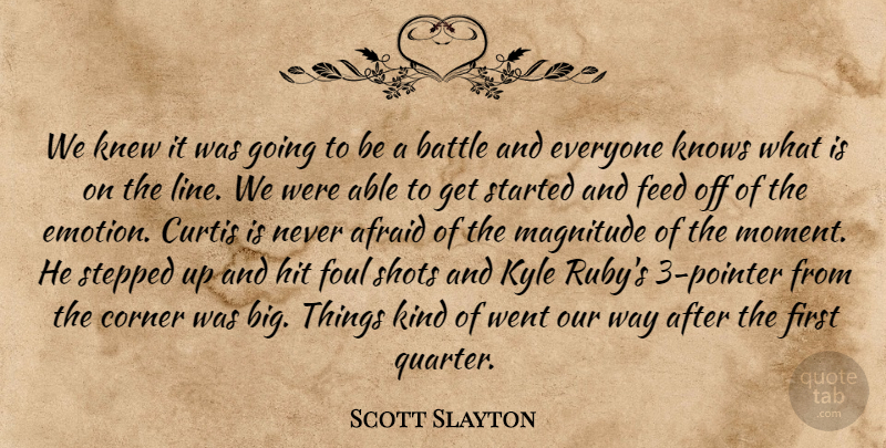 Scott Slayton Quote About Afraid, Battle, Corner, Feed, Foul: We Knew It Was Going...