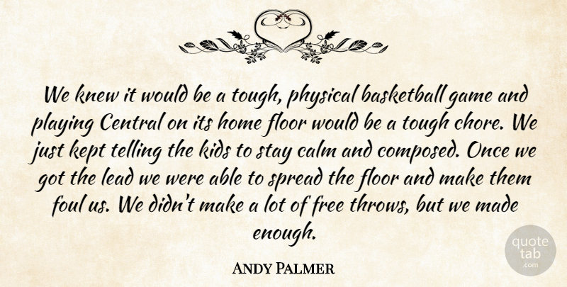Andy Palmer Quote About Basketball, Calm, Central, Floor, Foul: We Knew It Would Be...