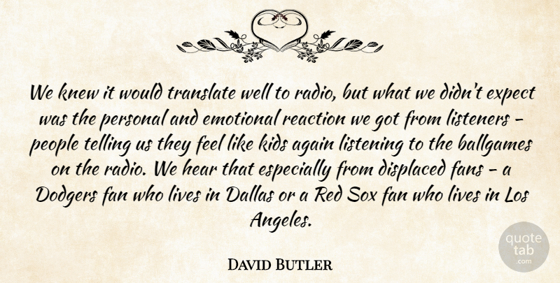 David Butler Quote About Again, Dallas, Displaced, Dodgers, Emotional: We Knew It Would Translate...