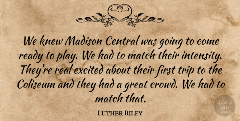 Luther Riley Quote About Central, Excited, Great, Knew, Madison: We Knew Madison Central Was...