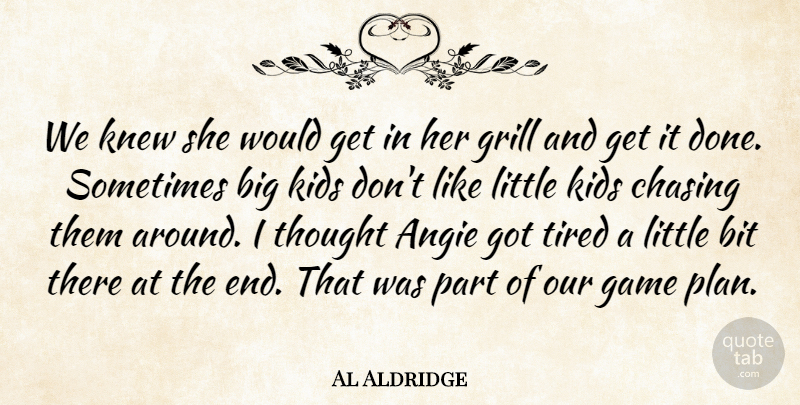 Al Aldridge Quote About Bit, Chasing, Game, Grill, Kids: We Knew She Would Get...