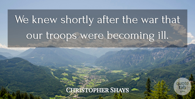 Christopher Shays Quote About Knew, War: We Knew Shortly After The...