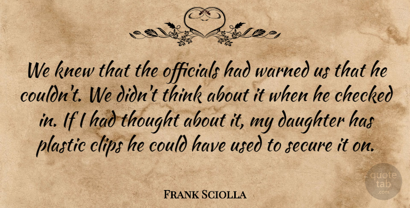 Frank Sciolla Quote About Checked, Daughter, Knew, Officials, Plastic: We Knew That The Officials...
