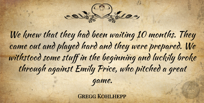 Gregg Kohlhepp Quote About Against, Beginning, Broke, Came, Emily: We Knew That They Had...