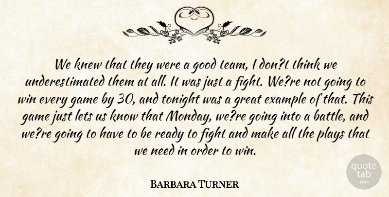 Barbara Turner Quote About Example, Fight, Game, Good, Great: We Knew That They Were...