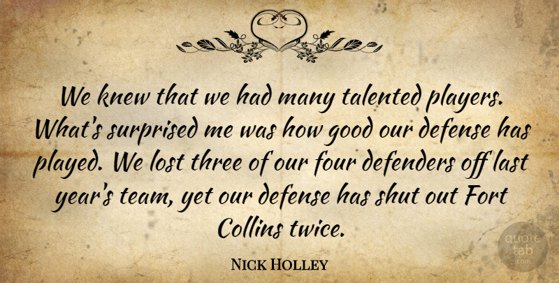 Nick Holley Quote About Collins, Defenders, Defense, Fort, Four: We Knew That We Had...