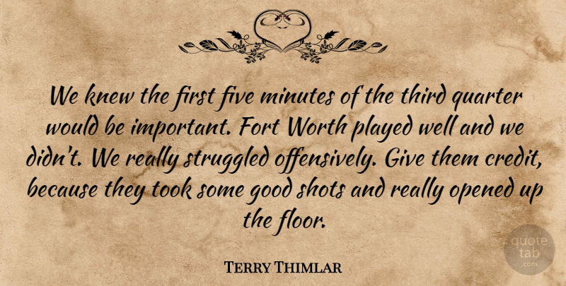 Terry Thimlar Quote About Five, Fort, Good, Knew, Minutes: We Knew The First Five...
