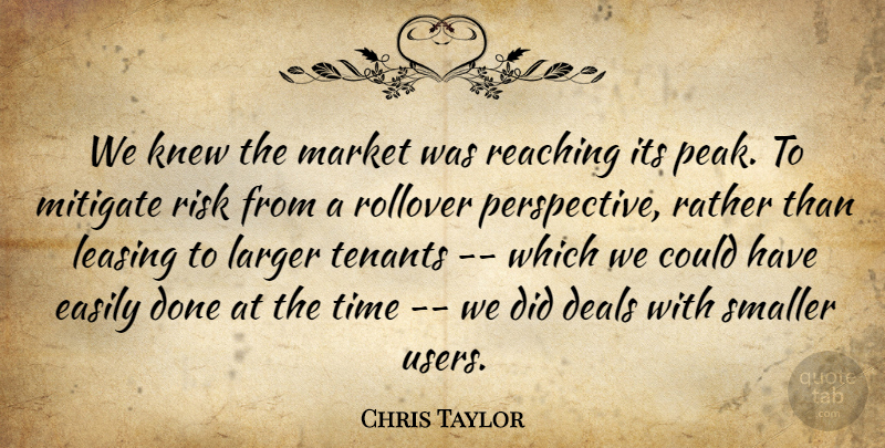 Chris Taylor Quote About Deals, Easily, Knew, Larger, Market: We Knew The Market Was...