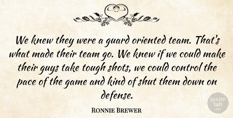 Ronnie Brewer Quote About Control, Game, Guard, Guys, Knew: We Knew They Were A...