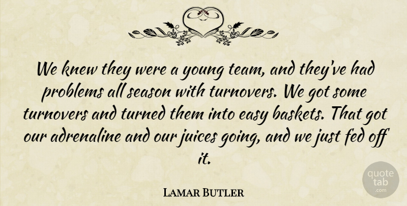 Lamar Butler Quote About Adrenaline, Easy, Fed, Juices, Knew: We Knew They Were A...