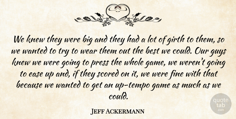 Jeff Ackermann Quote About Best, Ease, Fine, Game, Guys: We Knew They Were Big...